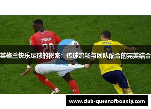 英格兰快乐足球的秘密：传球流畅与团队配合的完美结合