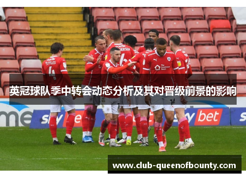 英冠球队季中转会动态分析及其对晋级前景的影响