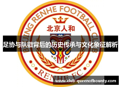 足协与队徽背后的历史传承与文化象征解析 足协与队徽背后的历史传承与文化象征解析