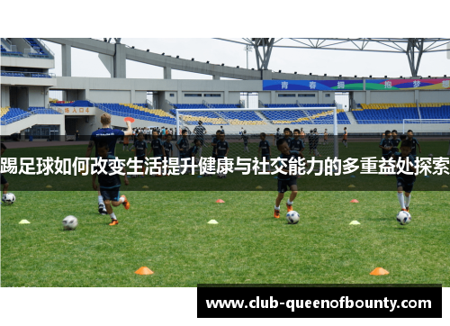 踢足球如何改变生活提升健康与社交能力的多重益处探索 踢足球如何改变生活提升健康与社交能力的多重益处探索