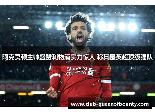 阿克灵顿主帅盛赞利物浦实力惊人 称其是英超顶级强队 阿克灵顿主帅盛赞利物浦实力惊人 称其是英超顶级强队