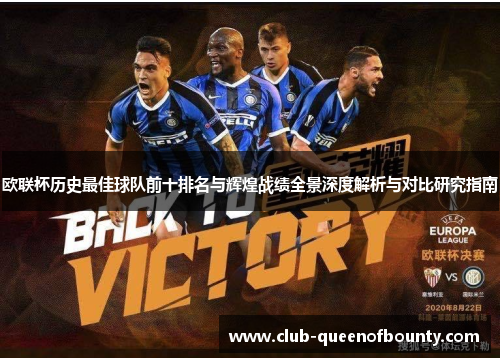 欧联杯历史最佳球队前十排名与辉煌战绩全景深度解析与对比研究指南