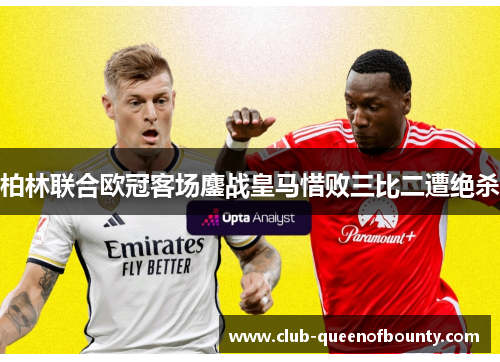 柏林联合欧冠客场鏖战皇马惜败三比二遭绝杀