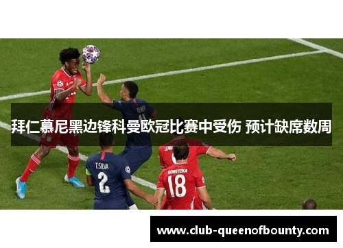 拜仁慕尼黑边锋科曼欧冠比赛中受伤 预计缺席数周 拜仁慕尼黑边锋科曼欧冠比赛中受伤 预计缺席数周