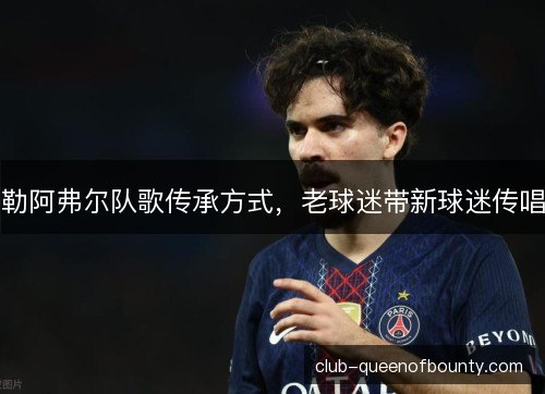 勒阿弗尔队歌传承方式，老球迷带新球迷传唱